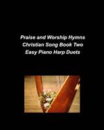 Praise and Worship Hymns Christian Song Book Two Easy Piano Harp Duets: Piano Harp Easy Church Praise Worship Lyrics Duets Simple Religious