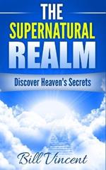 The Supernatural Realm: Discover Heaven's Secrets