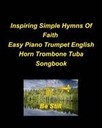 Inspiring Simple Hymns Of Faith Easy Piano Trumpet English Horn Trombone Tuba Songbook: Piano Trumpet English Horn Trombone Tuba Worship Praise Hymns Easy Lyrics