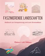 Faszinierende Landschaften Malbuch zur Entspannung und zum Stressabbau Erstaunliche Natur und l?ndliche Landschaft: Eine Sammlung sch?ner und kreativer Landschaftsentw?rfe, die die Welt feiern