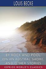 By Rock and Pool on an Austral Shore, and Other Stories (Esprios Classics)