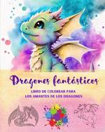 Dragones fant?sticos Libro de colorear para los amantes de los dragones Escenas de fantas?a para todas las edades: Una colecci?n de dise?os m?ticos para potenciar la creatividad y la relajaci?n