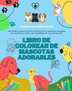 Libro de colorear de mascotas adorables Preciosos dise?os de perritos, gatitos, conejos Regalo perfecto para ni?os: Incre?ble colecci?n de creativos dise?os para los amantes de los animales