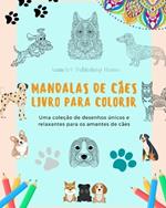 Mandalas de C?es Livro para colorir Mandalas caninas antiestressantes e relaxantes para encorajar a criatividade: Uma cole??o de desenhos ?nicos e relaxantes para os amantes de c?es