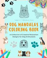 Dog Mandalas Coloring Book for Dog Lovers Anti-Stress and Relaxing Canine Mandalas to Promote Creativity: A Collection of Creative Relaxation Designs for Dog Enthusiasts