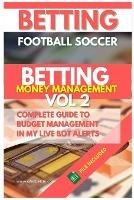 Betting Football Soccer BETTING MONEY MANAGEMENT VOL 2: Complete Guide to Budget Management in My Live Bot Alerts