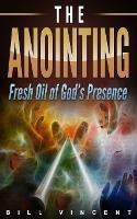 The Anointing: Fresh Oil of God's Presence