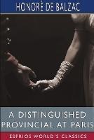 A Distinguished Provincial at Paris (Esprios Classics): Translated By Ellen Marriage