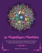 50 Magnifiques Mandalas: Livre de coloriage anti-stress qui stimulera votre esprit artistique