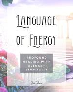 Language of Energy: Profound Healing With Elegant Simplicity