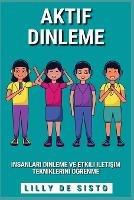 Aktif Dinleme: Insanlari dinleme ve etkili iletisim tekniklerini oegrenme