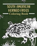 South American Horned Frogs Coloring Book: Amphibians Coloring Pages, Funny Quotes Pages, Freestyle Drawing Pages