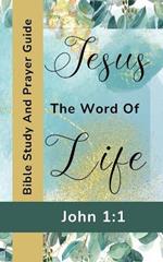 Jesus The Word Of Life - John 1: 1 - Bible Study And Prayer Guide