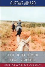 The Red River Half-Breed (Esprios Classics): A Tale of the Wild North-West