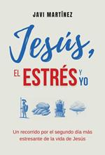 Jesús, El Estrés y Yo: Un Recorrido Por El Segundo Día Más Estresante De La Vida de Jesús