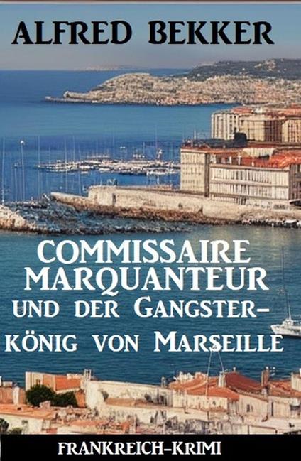 Commissaire Marquanteur und der Gangsterkönig von Marseille: Frankreich Krimi