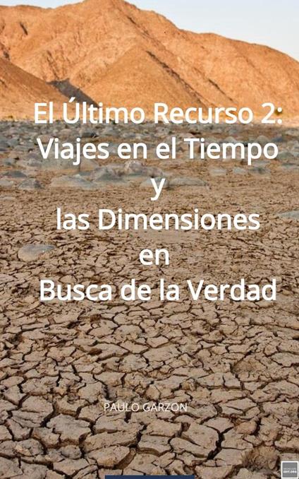 El Último Recurso 2: Viajes en el Tiempo y las Dimensiones en Busca de la Verdad