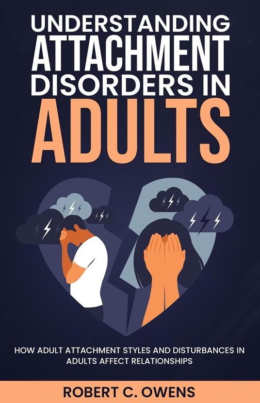 Understanding Attachment Disorders in Adults: How Adult Attachment Styles and Disturbances in Adults Affect Relationships