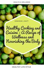 Healthy Cooking and Cuisine : A Recipe of Wellness and  Nourishing the Body