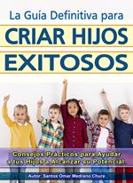 La Guía Definitiva para Criar Hijos Exitosos.