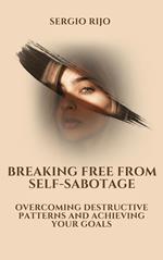 Breaking Free from Self-Sabotage: Overcoming Destructive Patterns and Achieving Your Goals