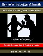 How to Write Letters & Emails. Ielts General Training Task 1 Study Guide. Letters of Apology. Band 9 Answer Key & On-line Support.