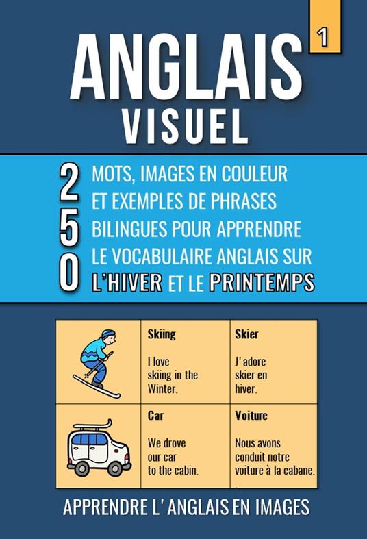 Anglais Visuel 1 - Hiver et Printemps - 250 images, 250 mots et des exemples de phrases - L’Anglais facile a lire