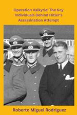 Operation Valkyrie: The Key Individuals Behind Hitler's Assassination Attempt