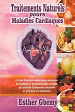 Traitements Naturels pours Maladies Cardiaques: ? l'aide d'herbes m?dicinales alcalines, de r?gimes, & physioth?rapie a?robie qui stimule l'immunit? naturelle et pr?vient les infections