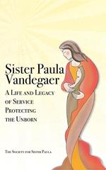 Sister Paula Vandegaer: A Life and Legacy of Service Protecting the Unborn