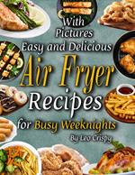Easy and Delicious Air Fryer Recipes for Busy Weeknights