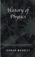 History of Physics: The Story of Newton, Feynman, Schrodinger, Heisenberg and Einstein. Discover the Men Who Uncovered the Secrets of Our Universe.