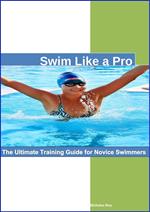 Swim Like a Pro: The Ultimate Training Guide for Novice Swimmers.