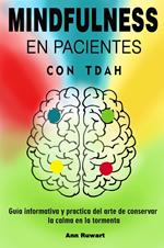 Mindfulness en pacientes con Tdah - Guía informativa y practica del arte de conservar la calma en la tormenta