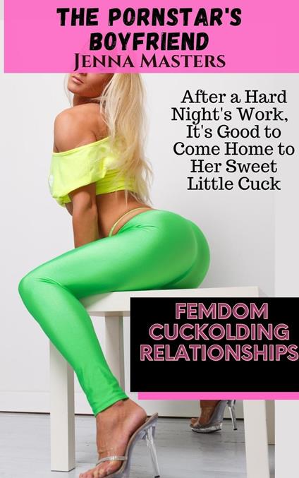 The Pornstar's Boyfriend: After a Hard Night's Work, It's Good to Come Home to Her Sweet Little Cuck