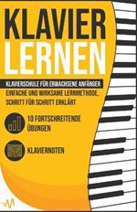 Klavier Lernen: Klavierschule fur erwachsene Anfanger - einfache und wirksame Lernmethode, Schritt fur Schritt erklart. Inkl. 10 fortschreitende UEbungen + Klaviernoten