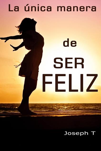 La única manera de ser Feliz