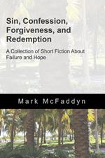 Short Fiction About Failure and Hope: Stories of Sin, Confession, Forgiveness, and Redemption