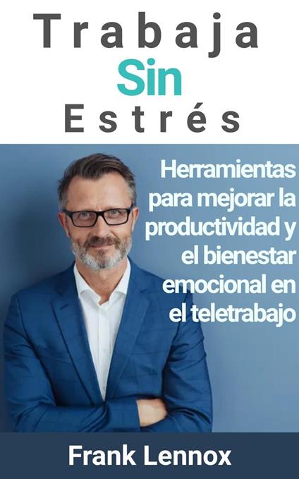 Trabaja Sin Estrés: Herramientas para mejorar la productividad y el bienestar emocional en el teletrabajo