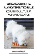 Koiran Aivoriihi ja AElykkyyspelit Koirille (Koiran Koulutus ja Koiran Kasvatus)