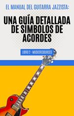 El Manual del Guitarrista de Jazz: Una Guía Detallada de los Símbolos de Acordes - Libro 2