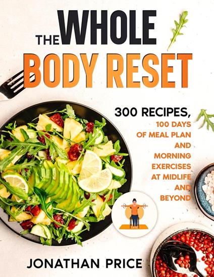 The Whole Body Reset: 300 Recipes, 100 Days of Meal Plan and Morning Exercises at Midlife and Beyond