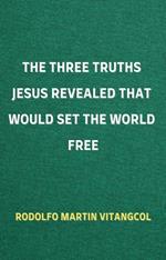 The Three Truths Jesus Revealed That Would Set the World Free