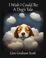 I Wish I Could Be: A Dog's Tale