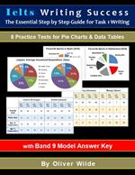 Ielts Writing Success. The Essential Step By Step Guide for Task 1 Writing. 8 Practice Tests for Pie Charts & Data Tables. w/Band 9 Answer Key & On-line Support.