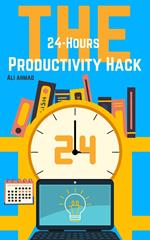 The 24-Hour Productivity Hack