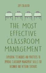 The Most Effective Classroom Management Exploring Techniques and Practices to Improve Classroom Management Skills for Beginner and Veteran Teachers