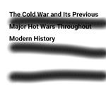 The Cold War and Its Previous Major Hot Wars Throughout Modern History
