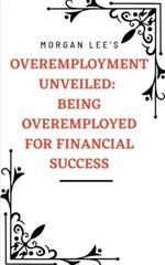 Overemployment Unveiled: Being Overemployed for Financial Success