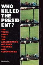 Who Killed The President? The Truth About The JFK Assassination Between Theories And Conspiracies